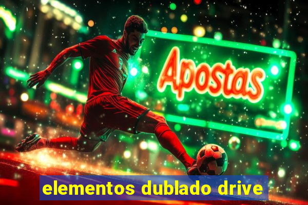 elementos dublado drive